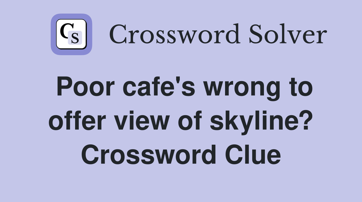 Poor cafe's wrong to offer view of skyline? Crossword Clue