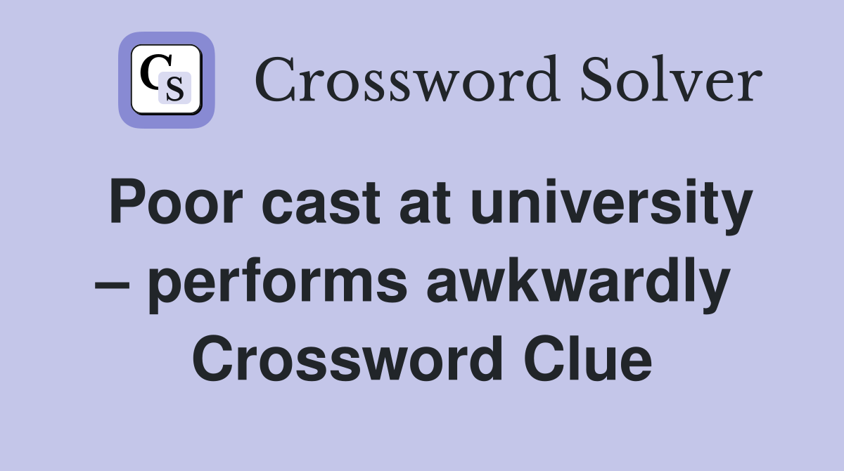 Poor cast at university – performs awkwardly  Crossword Clue