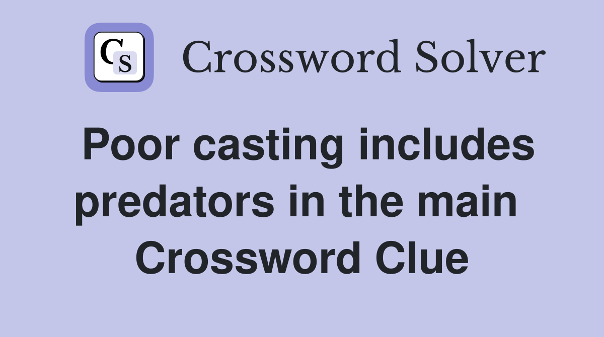 Poor casting includes predators in the main  Crossword Clue