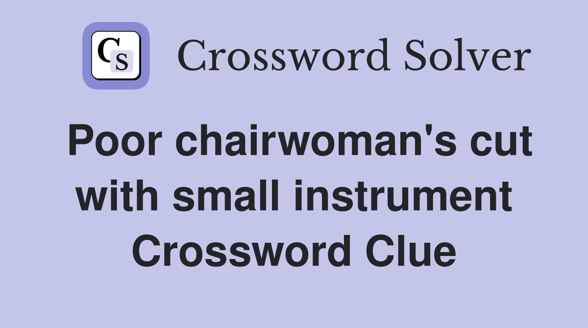 Poor chairwoman's cut with small instrument Crossword Clue