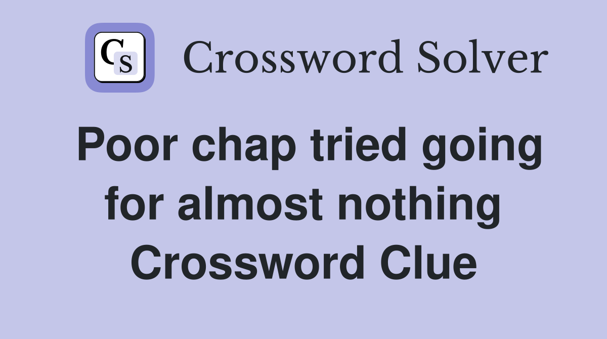 Poor chap tried going for almost nothing Crossword Clue