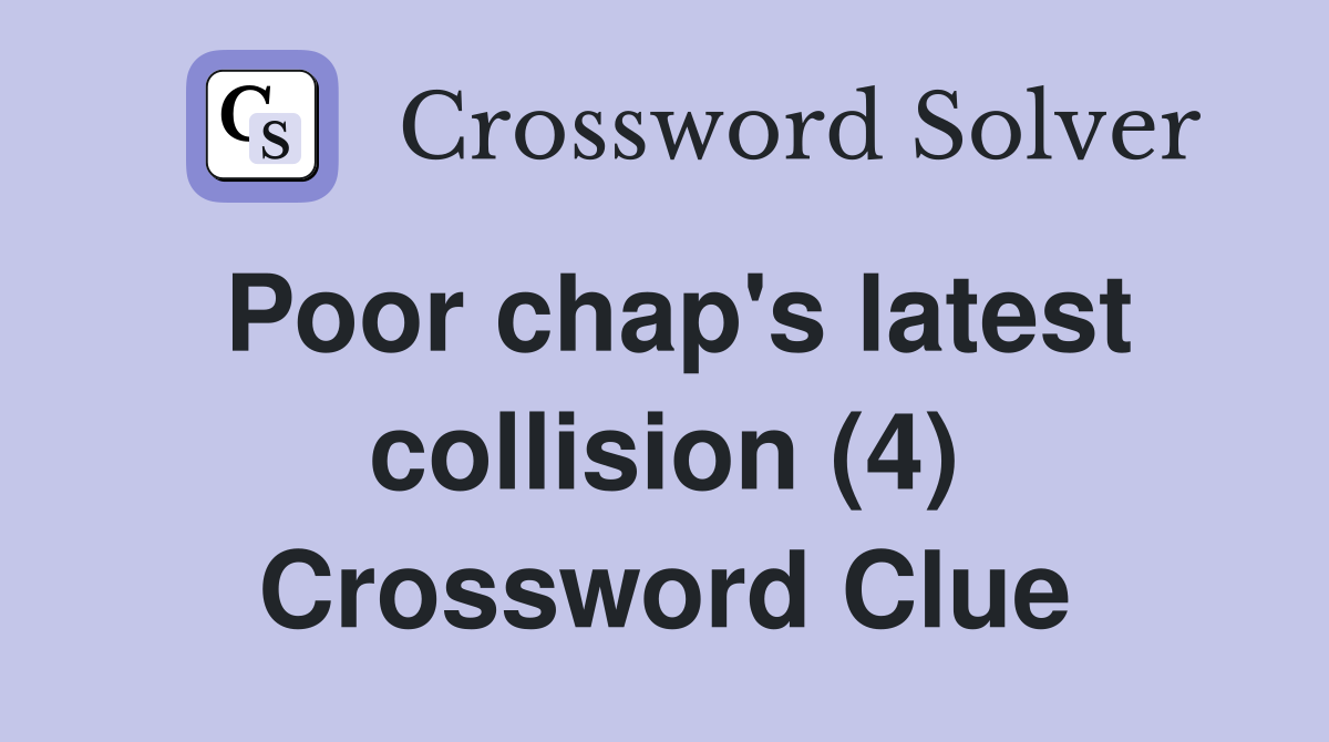 Poor chap's latest collision (4) Crossword Clue