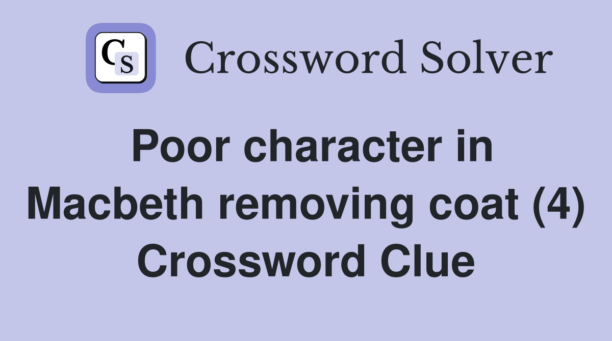 Poor character in Macbeth removing coat (4) Crossword Clue