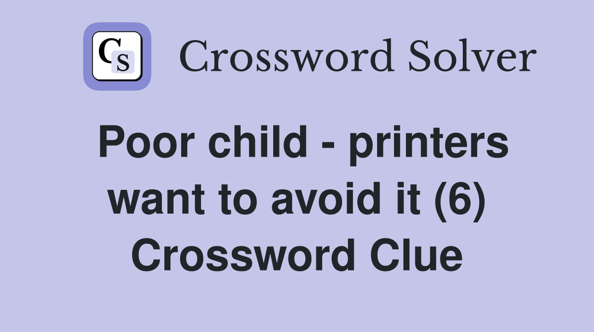 Poor child - printers want to avoid it (6) Crossword Clue