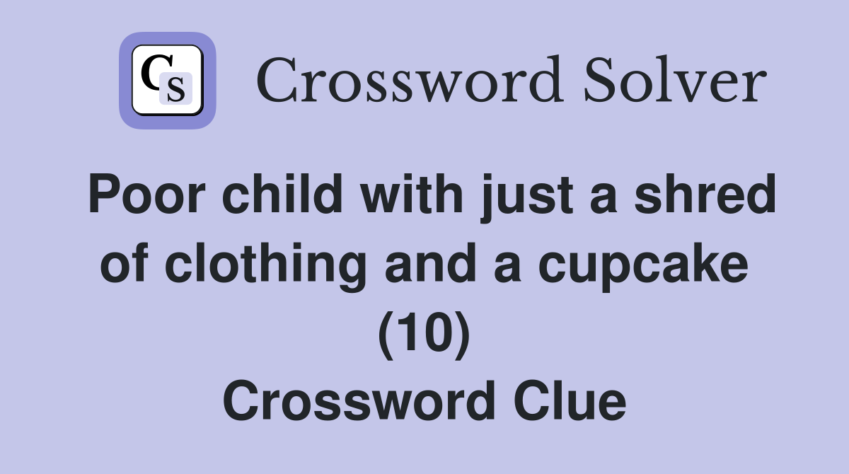 Poor child with just a shred of clothing and a cupcake (10) Crossword Clue
