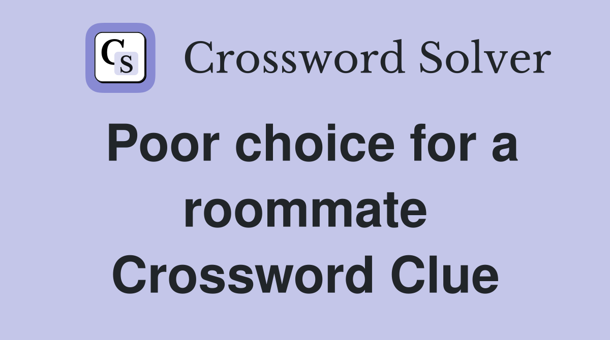 Poor choice for a roommate Crossword Clue