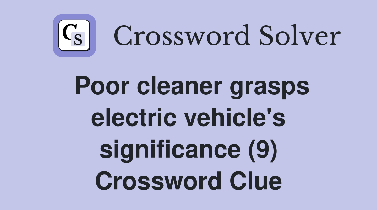 Poor cleaner grasps electric vehicle's significance (9) Crossword Clue