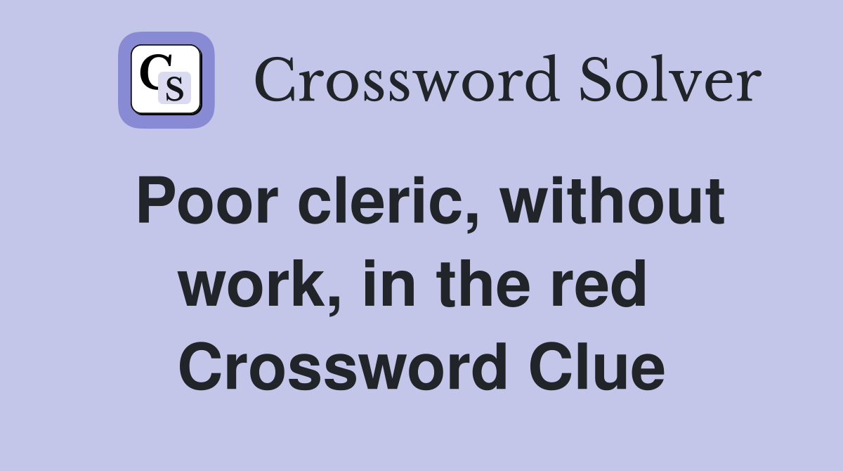 Poor cleric, without work, in the red  Crossword Clue