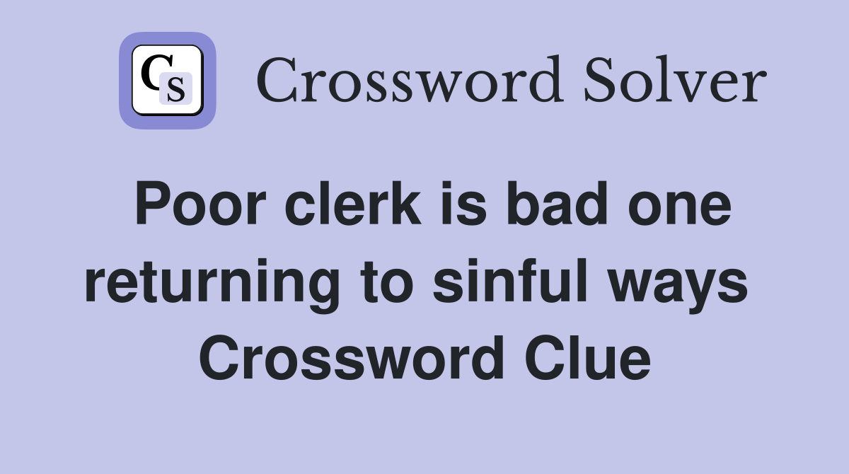 Poor clerk is bad one returning to sinful ways  Crossword Clue