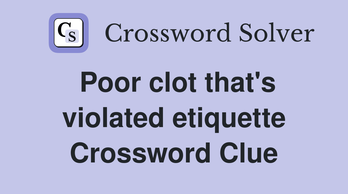Poor clot that's violated etiquette Crossword Clue