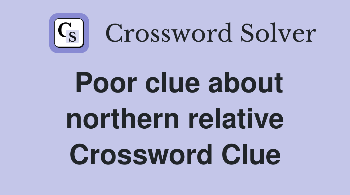 Poor clue about northern relative Crossword Clue