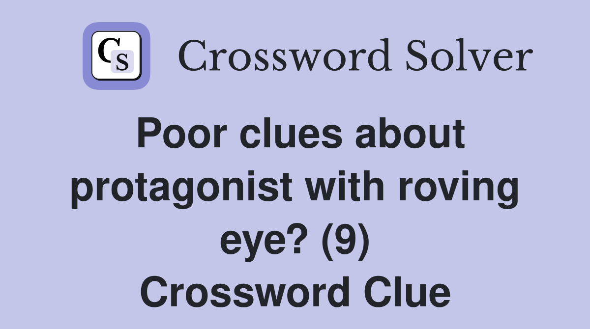 Poor clues about protagonist with roving eye? (9) Crossword Clue