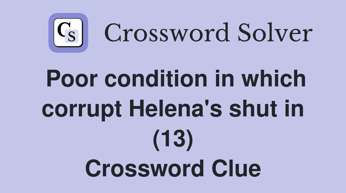 Poor condition in which corrupt Helena's shut in (13) Crossword Clue