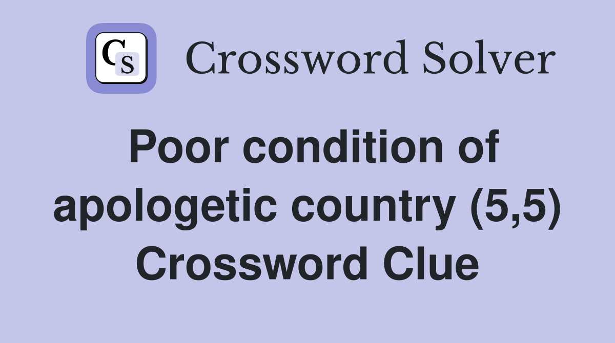 Poor condition of apologetic country (5,5) Crossword Clue