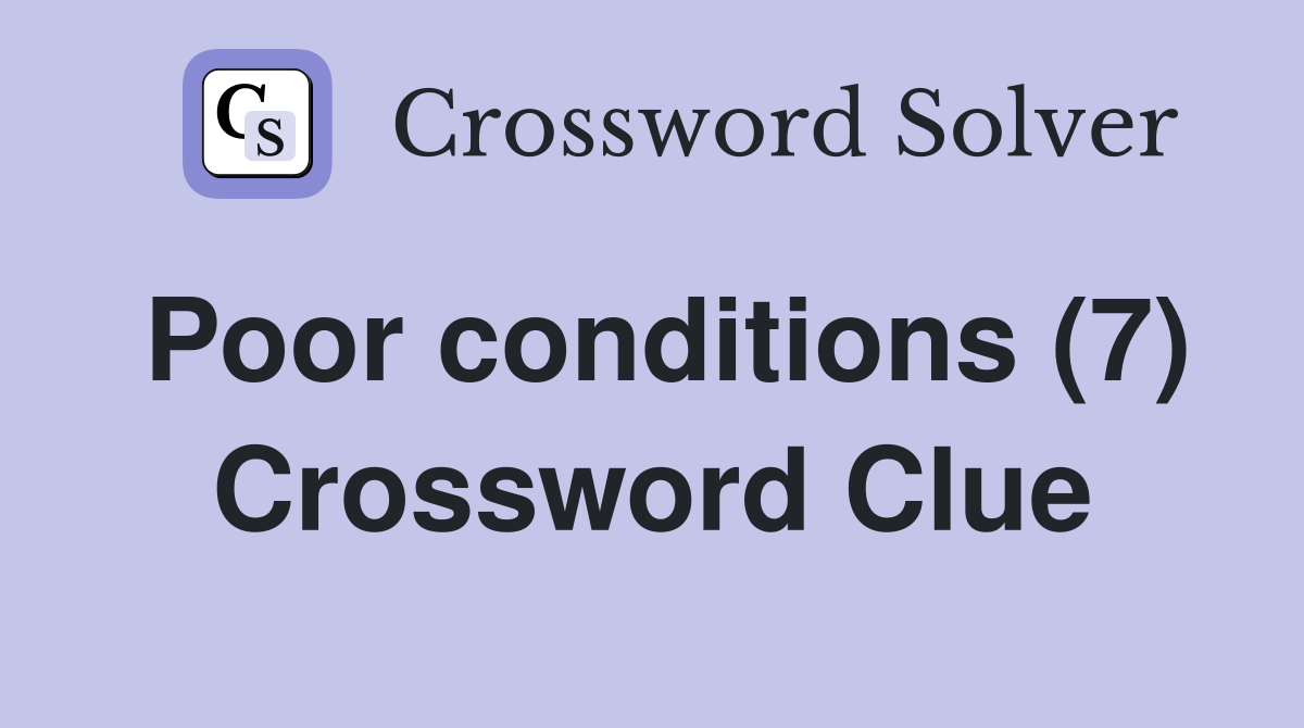 Poor conditions (7) Crossword Clue