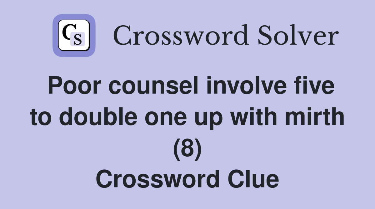 Poor counsel involve five to double one up with mirth (8) Crossword Clue