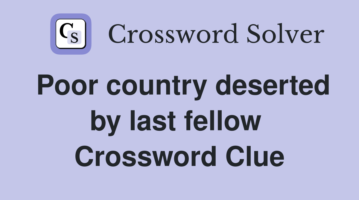 Poor country deserted by last fellow  Crossword Clue