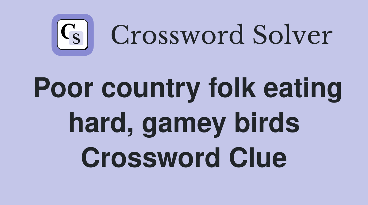 Poor country folk eating hard, gamey birds Crossword Clue
