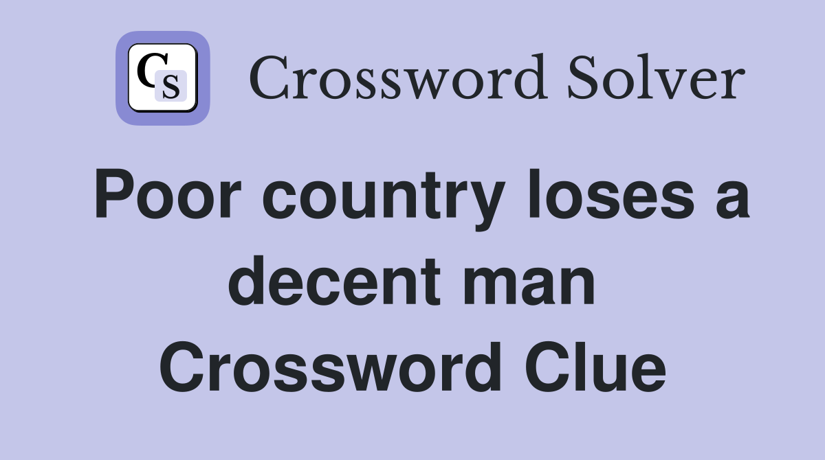 Poor country loses a decent man Crossword Clue