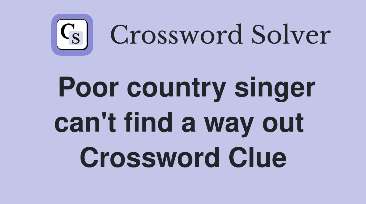 Poor country singer can't find a way out  Crossword Clue