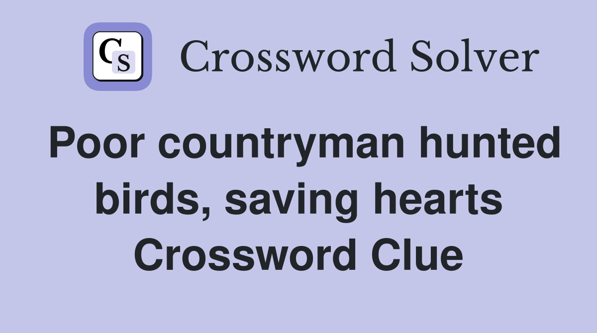 Poor countryman hunted birds, saving hearts Crossword Clue