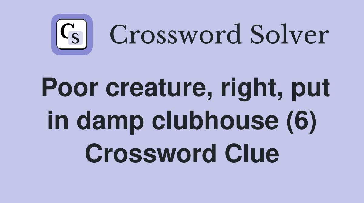 Poor creature, right, put in damp clubhouse (6) Crossword Clue