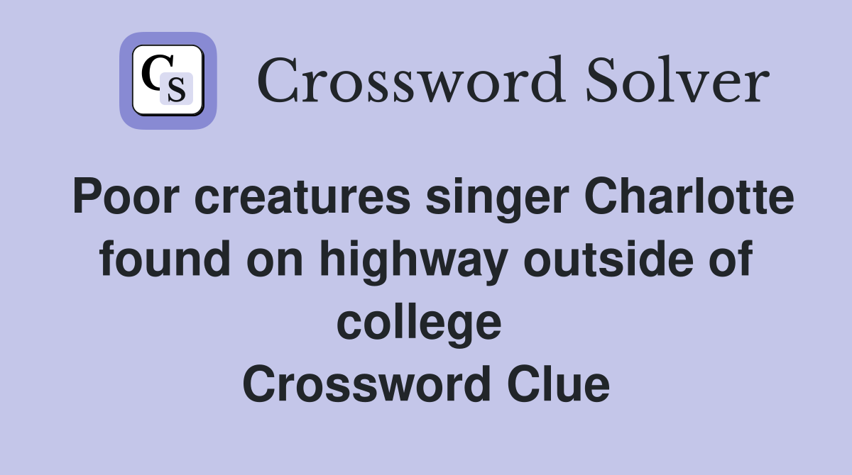 Poor creatures singer Charlotte found on highway outside of college  Crossword Clue