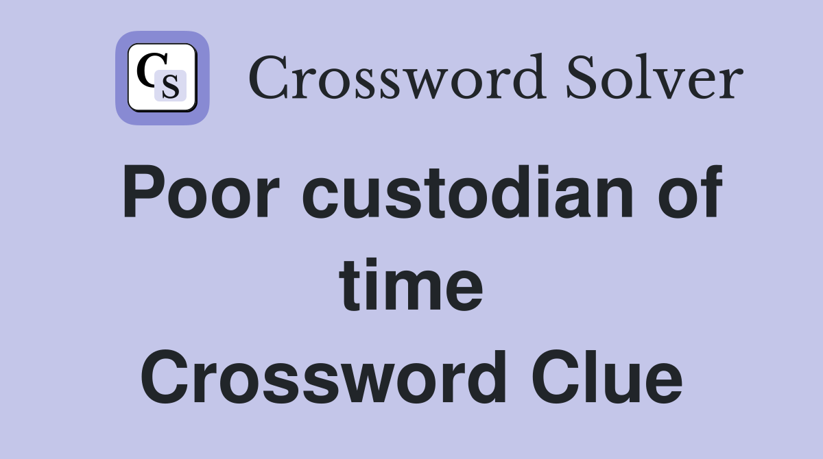 Poor custodian of time Crossword Clue