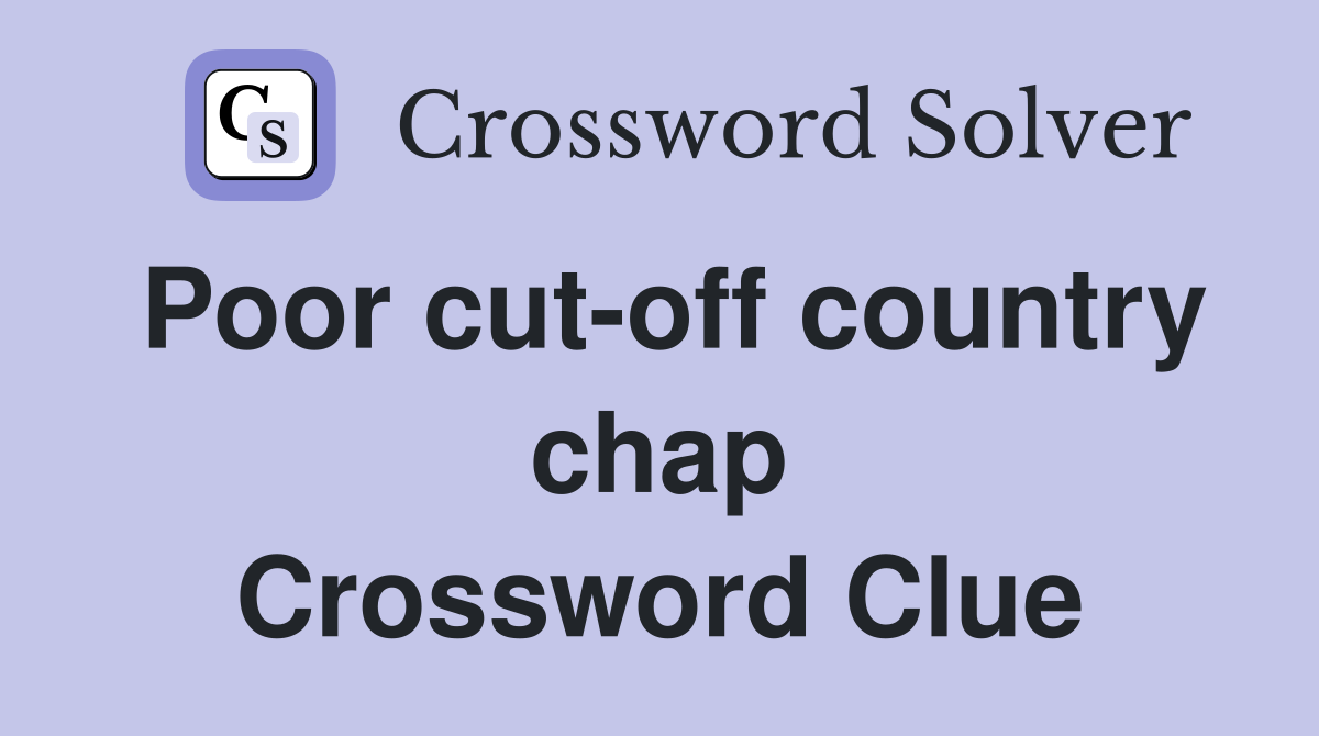 Poor cut-off country chap Crossword Clue