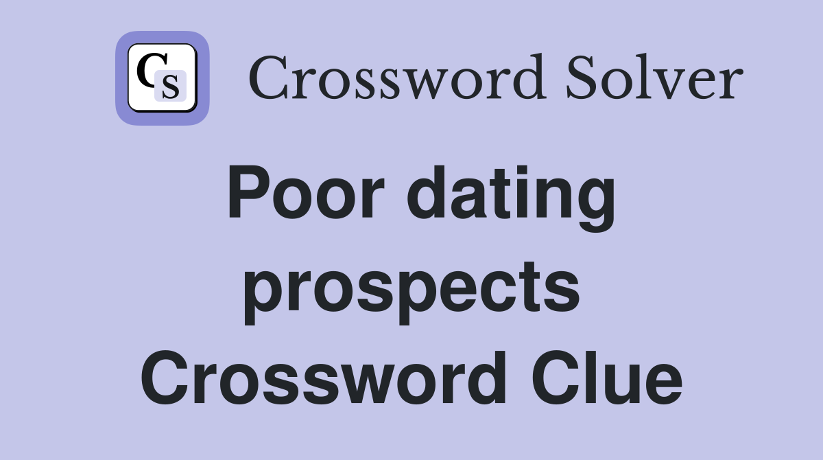 Poor dating prospects Crossword Clue