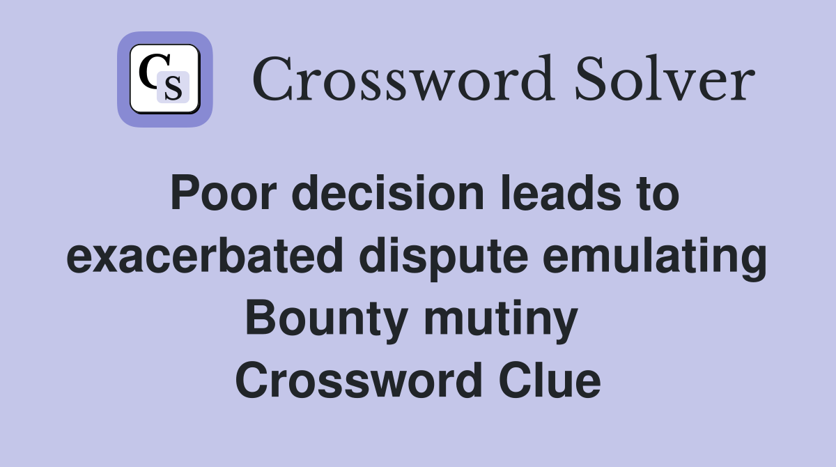 Poor decision leads to exacerbated dispute emulating Bounty mutiny  Crossword Clue