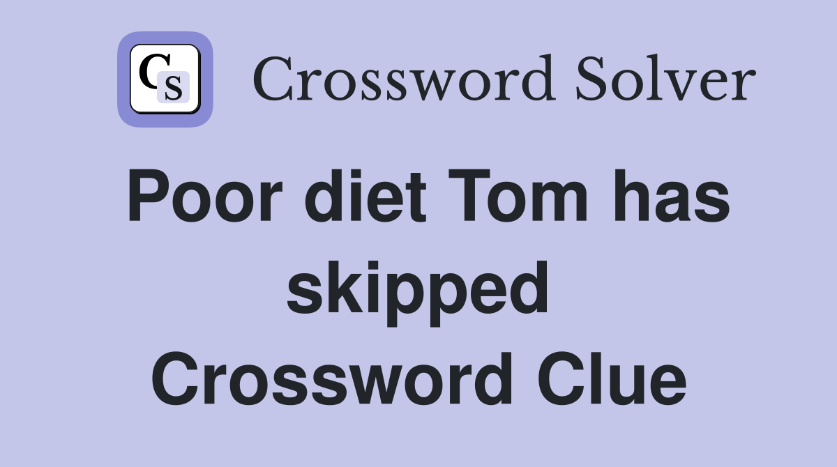 Poor diet Tom has skipped Crossword Clue