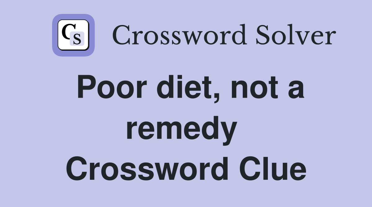 Poor diet, not a remedy  Crossword Clue