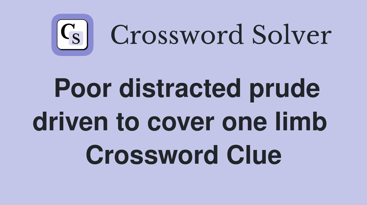 Poor distracted prude driven to cover one limb  Crossword Clue