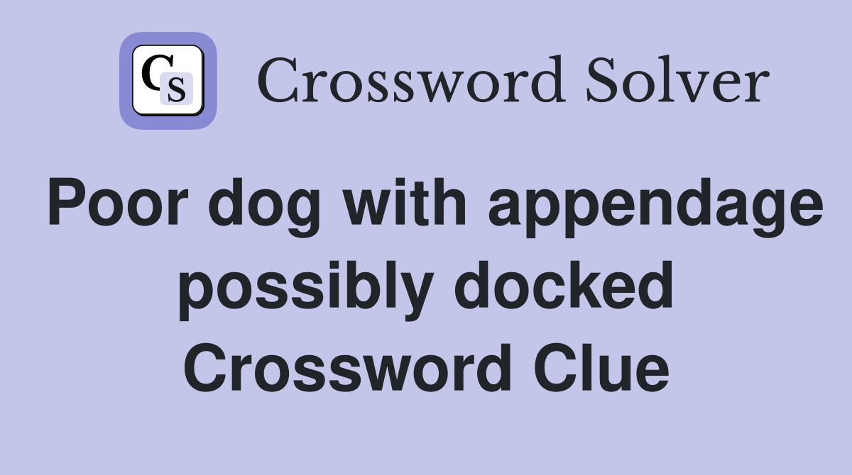 Poor dog with appendage possibly docked Crossword Clue