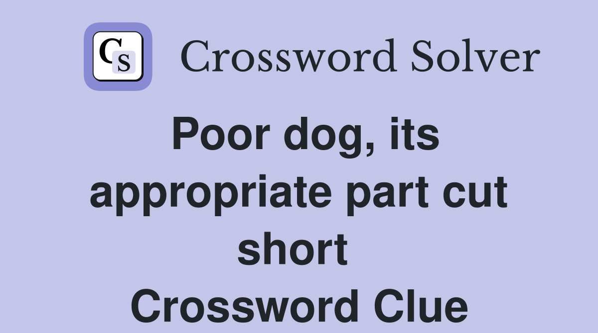 Poor dog, its appropriate part cut short  Crossword Clue