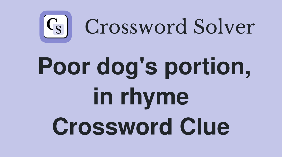 Poor dog's portion, in rhyme Crossword Clue