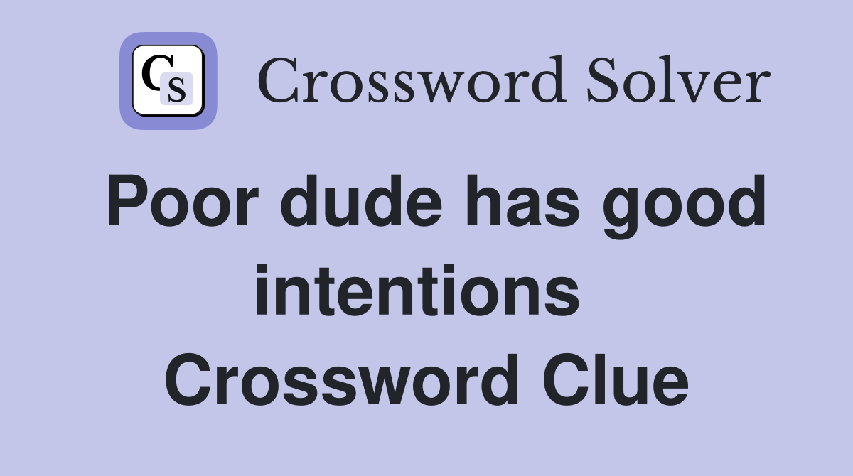 Poor dude has good intentions  Crossword Clue