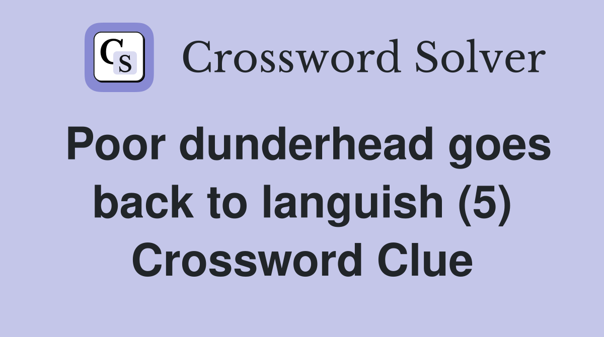 Poor dunderhead goes back to languish (5) Crossword Clue