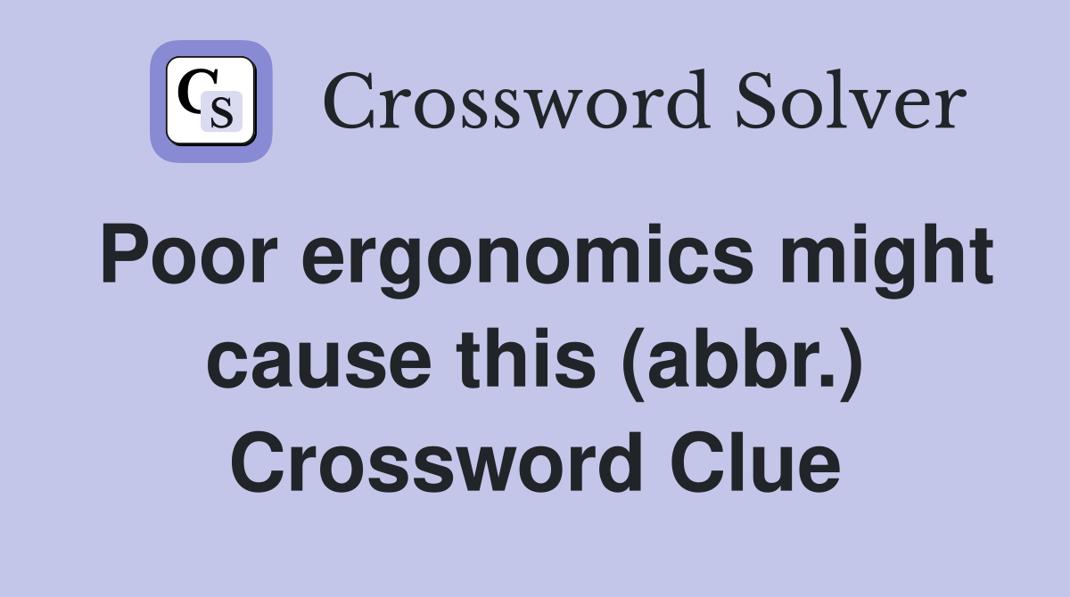 Poor ergonomics might cause this (abbr.) Crossword Clue