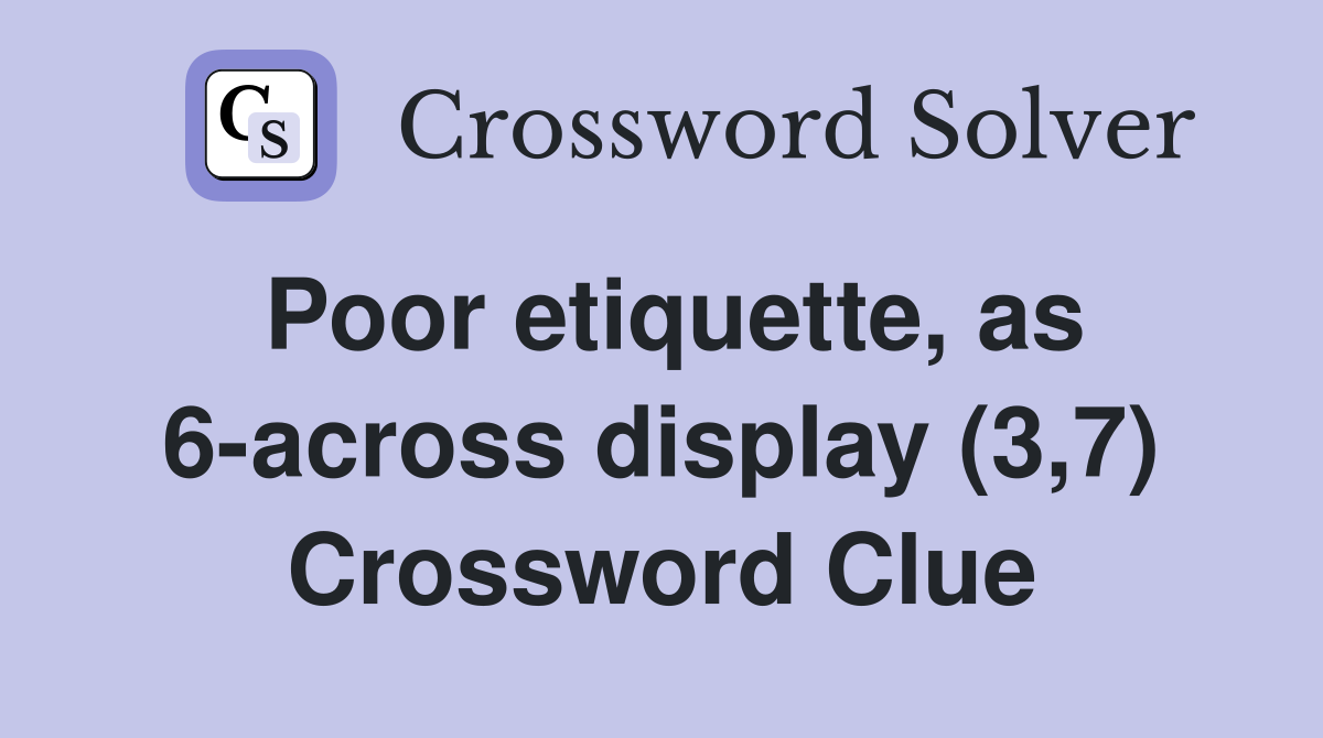 Poor etiquette, as 6-across display (3,7) Crossword Clue