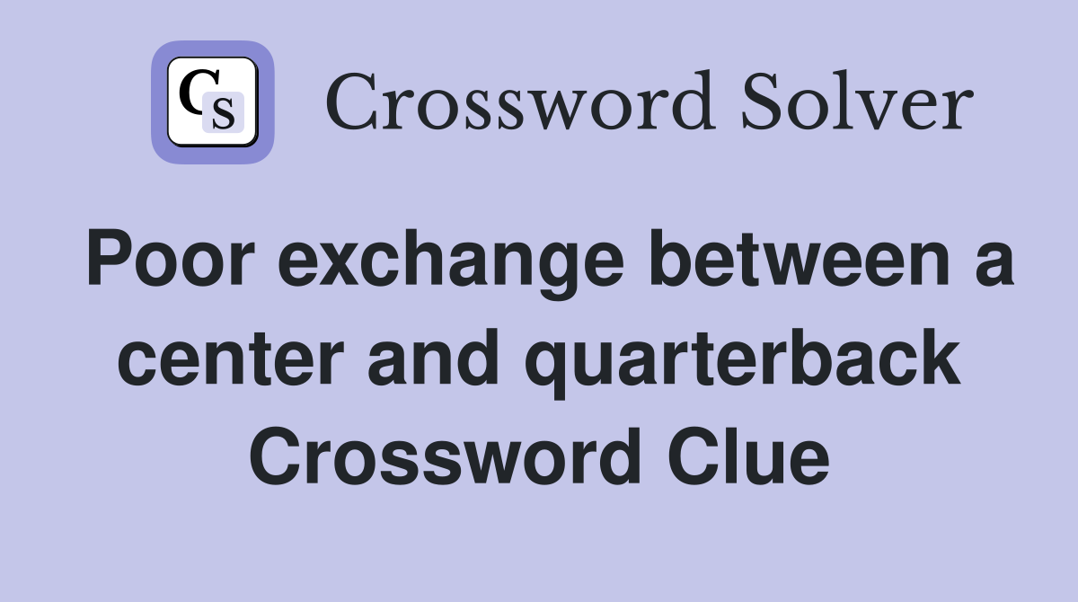 Poor exchange between a center and quarterback Crossword Clue