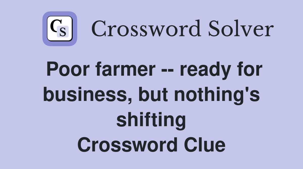 Poor farmer -- ready for business, but nothing's shifting Crossword Clue