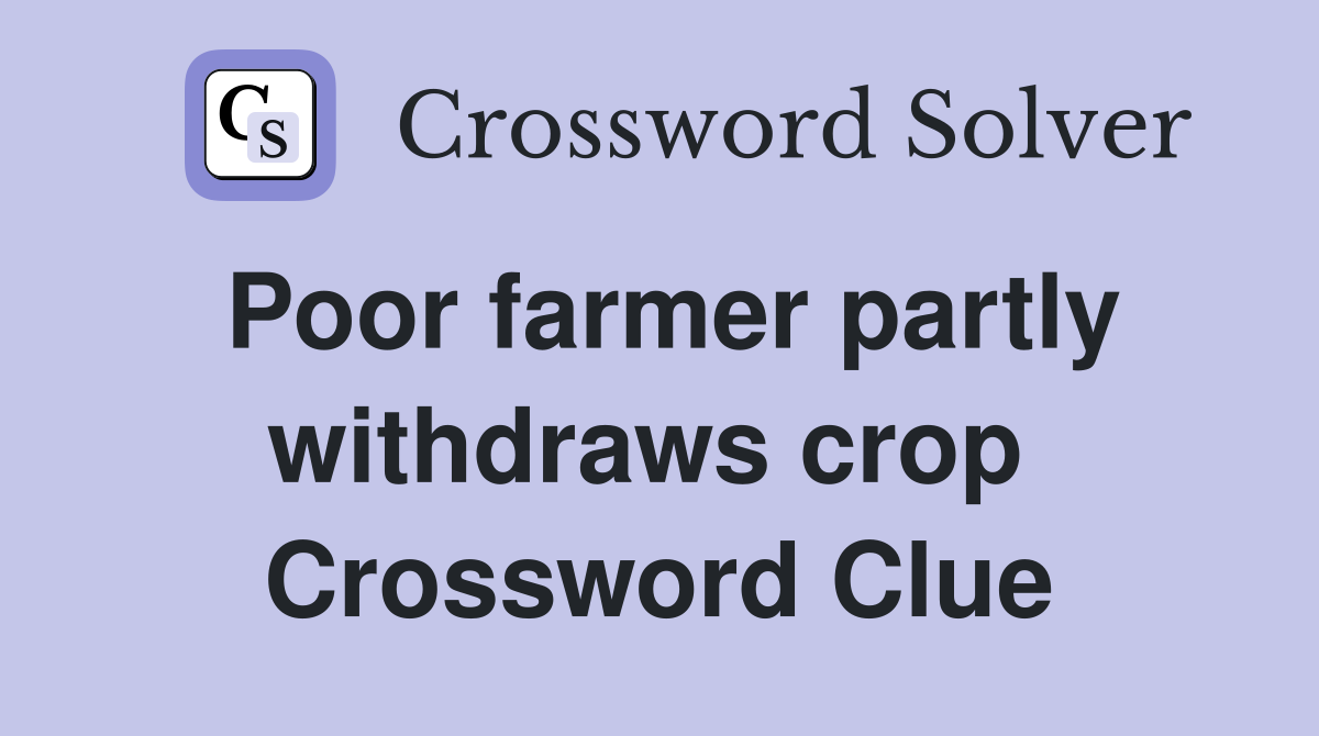 Poor farmer partly withdraws crop  Crossword Clue