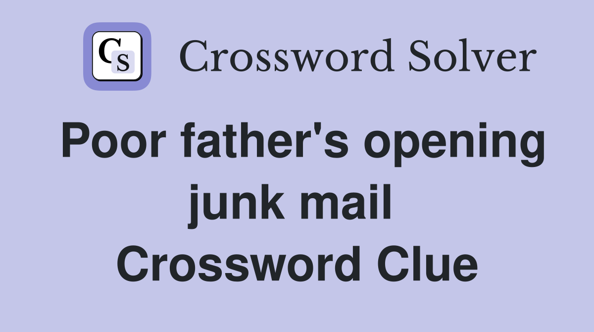 Poor father's opening junk mail  Crossword Clue