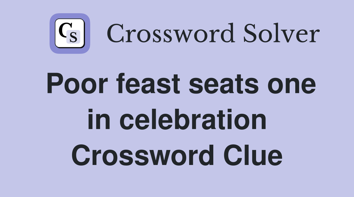 Poor feast seats one in celebration Crossword Clue