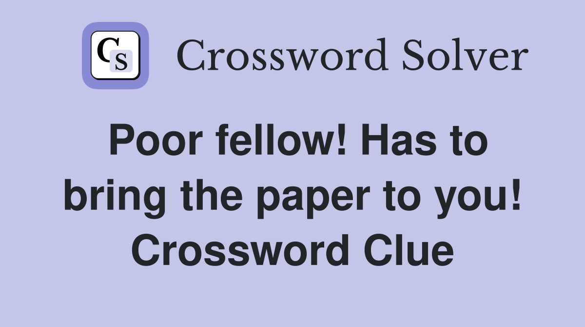 Poor fellow! Has to bring the paper to you! Crossword Clue