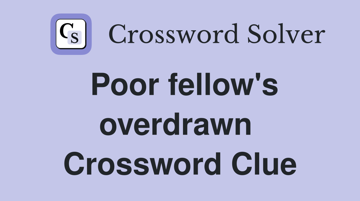 Poor fellow's overdrawn  Crossword Clue
