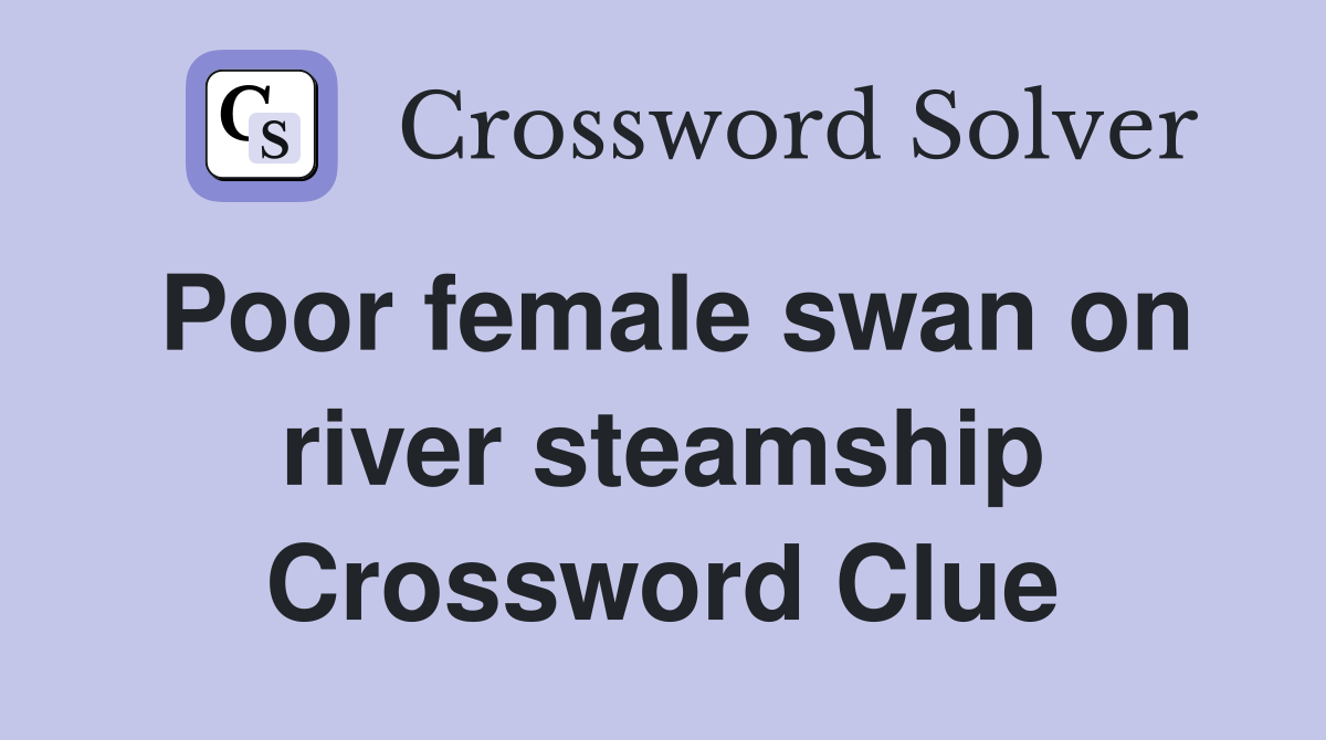 Poor female swan on river steamship Crossword Clue