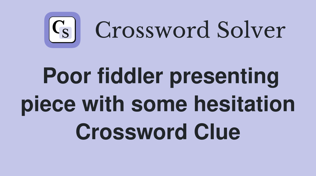 Poor fiddler presenting piece with some hesitation Crossword Clue